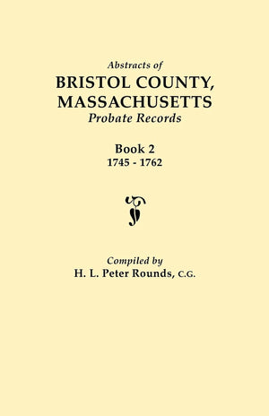 Abstracts Of Bristol County, Massachusetts, Probate Records. Book 2, 17451762,New