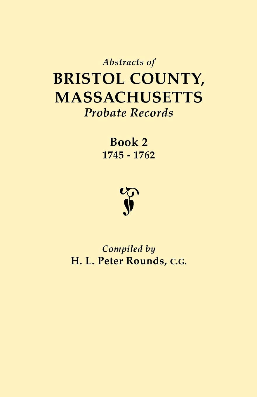 Abstracts Of Bristol County, Massachusetts, Probate Records. Book 2, 17451762,New