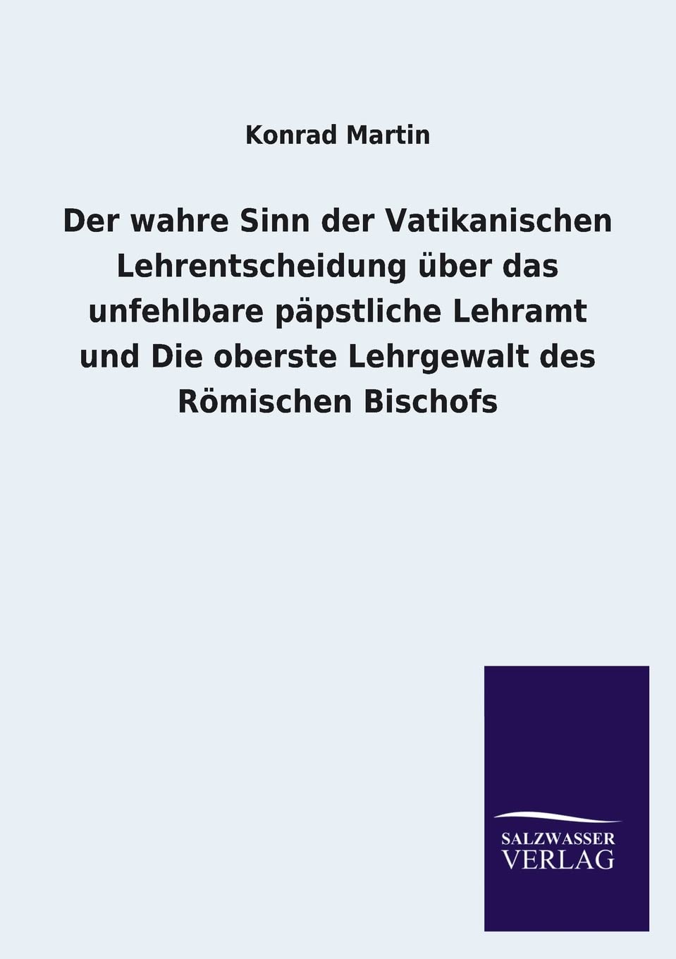 Der wahre Sinn der Vatikanischen Lehrentscheidung ber das unfehlbare ppstliche Lehramt und Die oberste Lehrgewalt des Rmischen B,Used