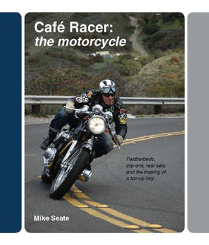 Cafe Racer: The Motorcycle: Featherbeds, clipons, rearsets and the making of a tonup boy,New