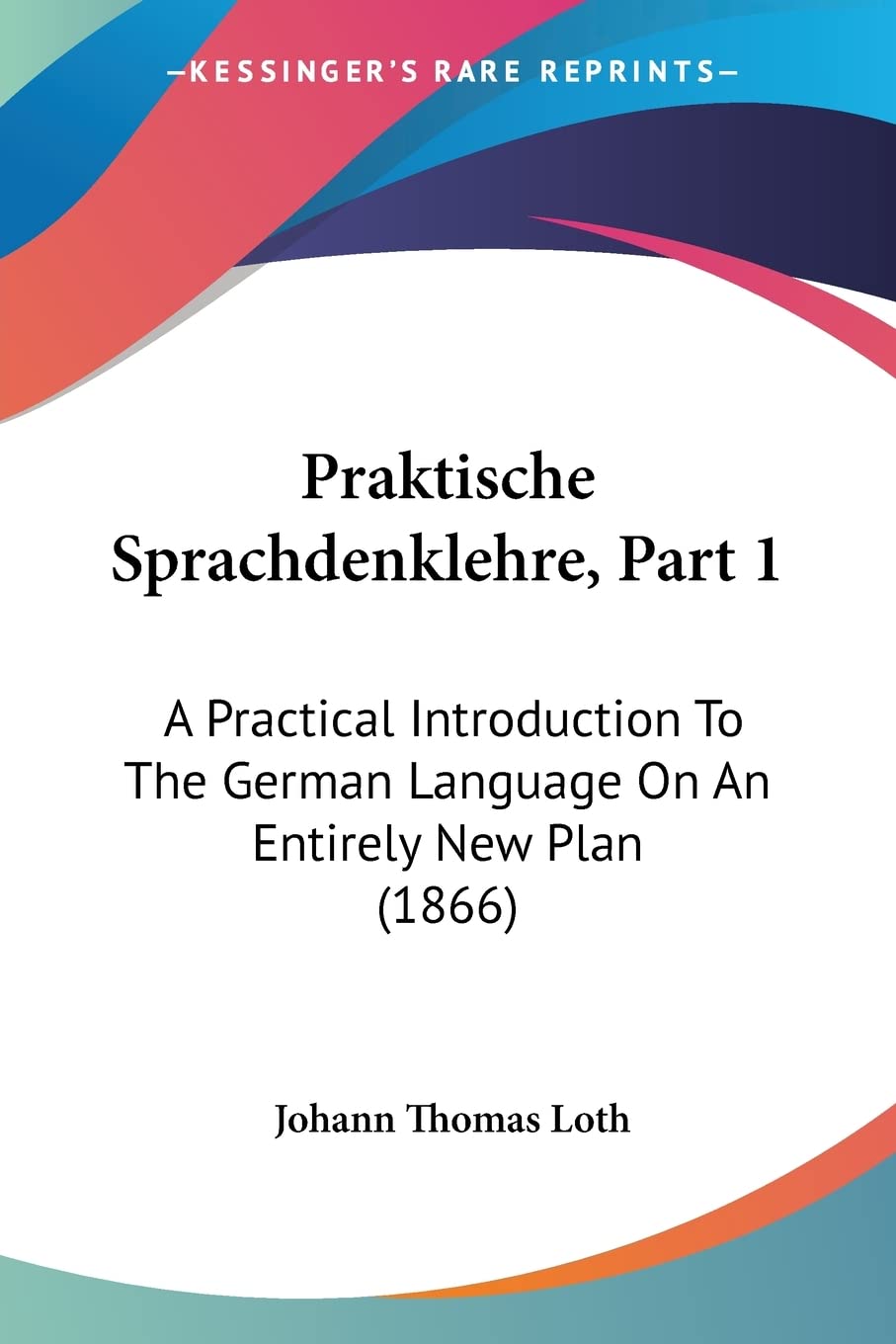 Praktische Sprachdenklehre, Part 1: A Practical Introduction To The German Language On An Entirely New Plan (1866),Used