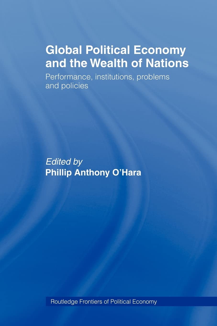 Global Political Economy And The Wealth Of Nations: Performance, Institutions, Problems And Policies (Routledge Frontiers Of Pol