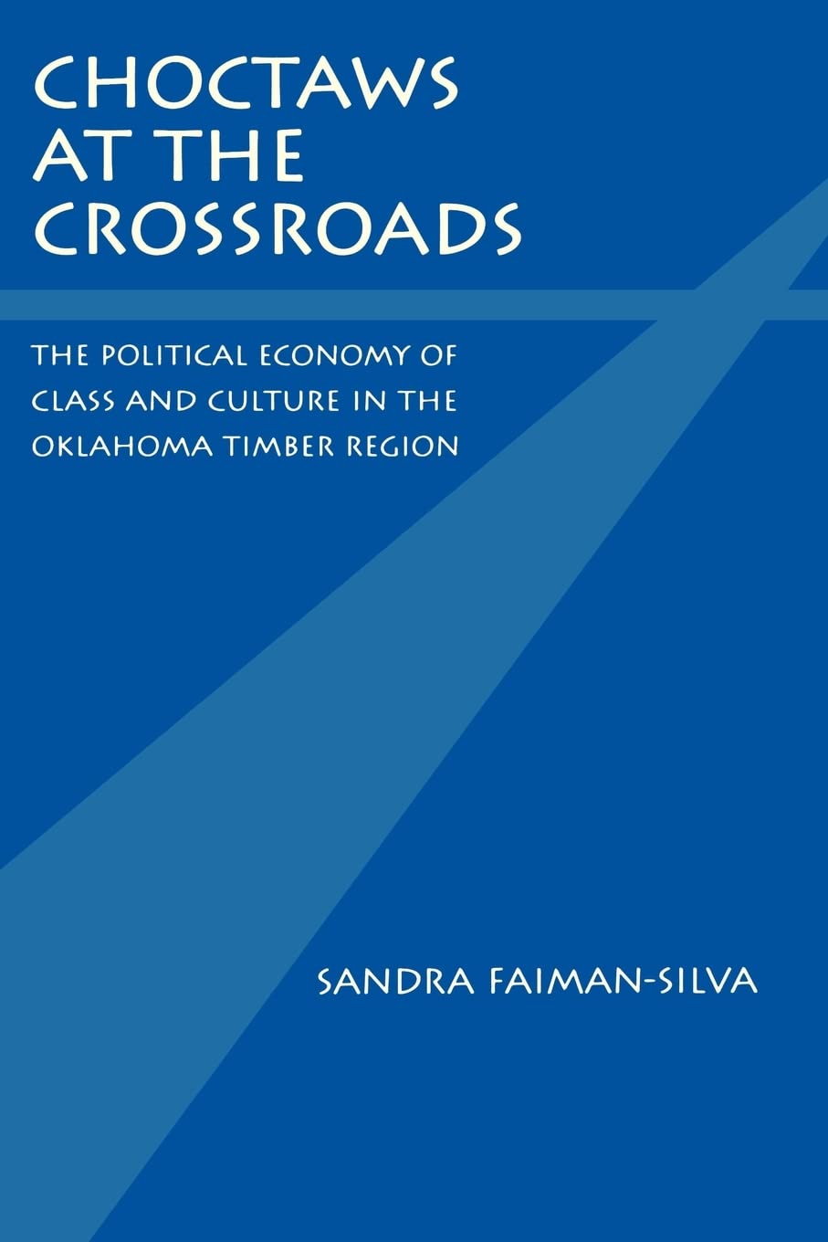 Choctaws At The Crossroads: The Political Economy Of Class And Culture In The Oklahoma Timber Region,New