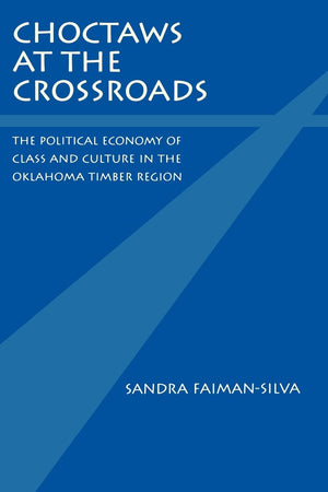 Choctaws At The Crossroads: The Political Economy Of Class And Culture In The Oklahoma Timber Region,Used