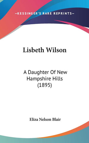 Lisbeth Wilson: A Daughter Of New Hampshire Hills (1895),New