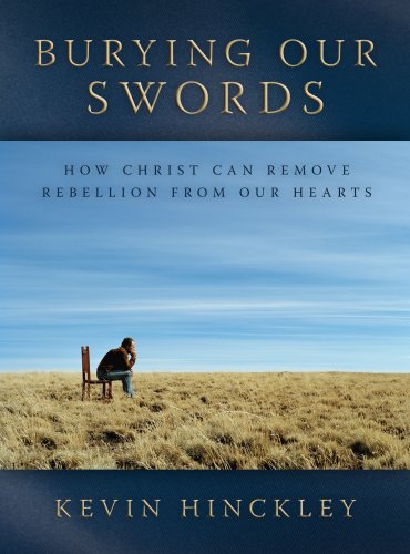 Burying Our Swords: How Christ Can Remove Rebellion from Our Hearts,New