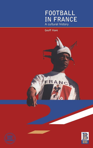 Football in France: A Cultural History (Global Sport Cultures),New