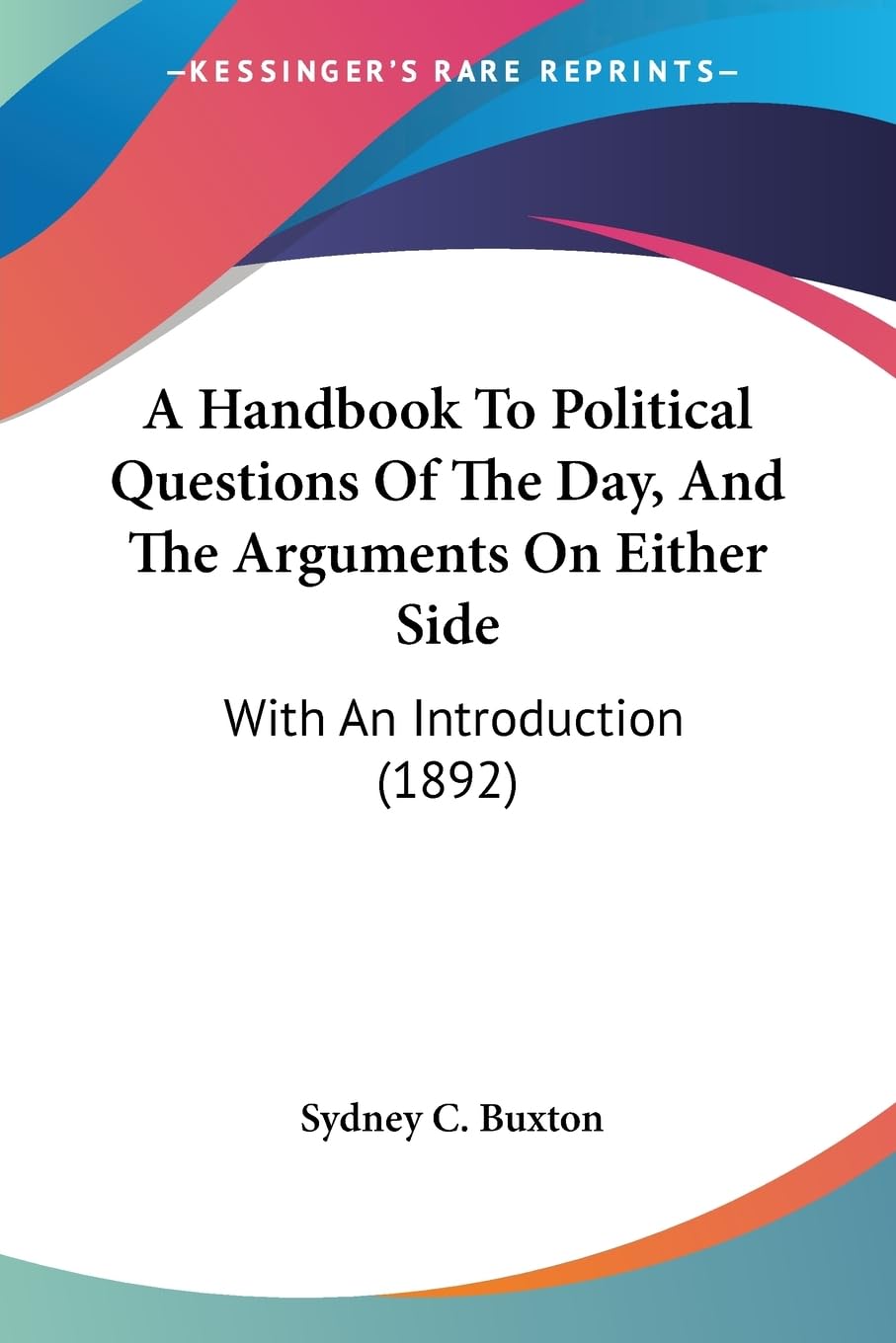 A Handbook To Political Questions Of The Day, And The Arguments On Either Side: With An Introduction (1892),New