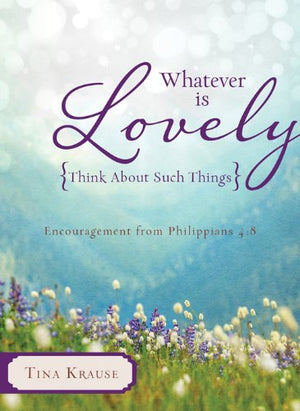Whatever Is Lovely: Think about Such Things: Encouragement from Philippians 4:8,Used
