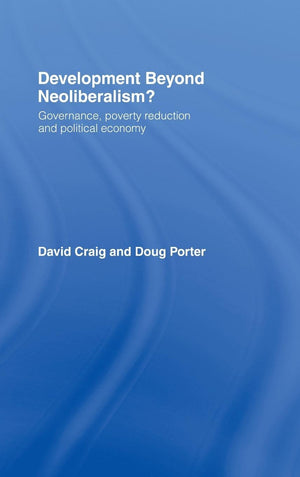 Development Beyond Neoliberalism?: Governance, Poverty Reduction and Political Economy,New