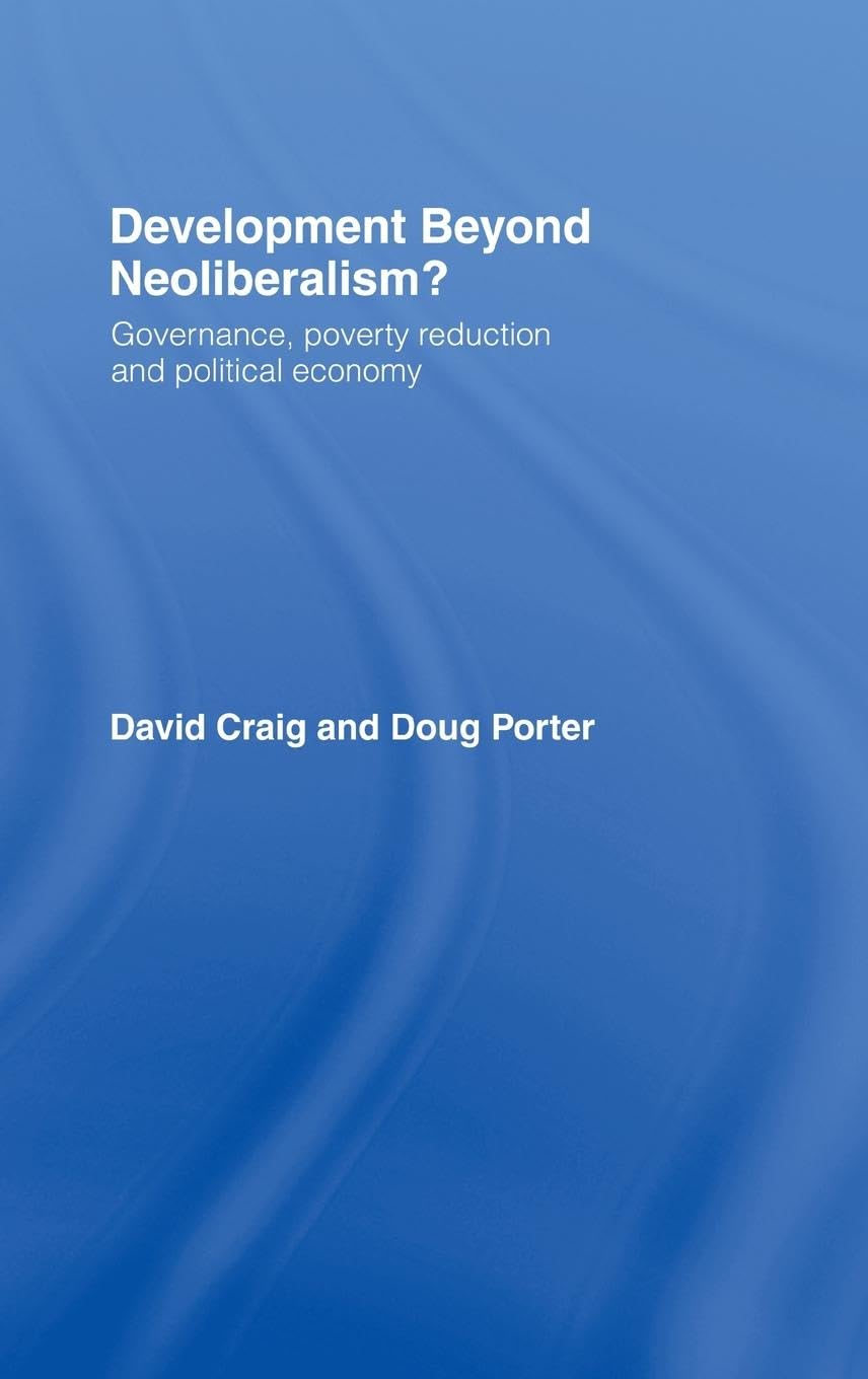 Development Beyond Neoliberalism?: Governance, Poverty Reduction and Political Economy,New
