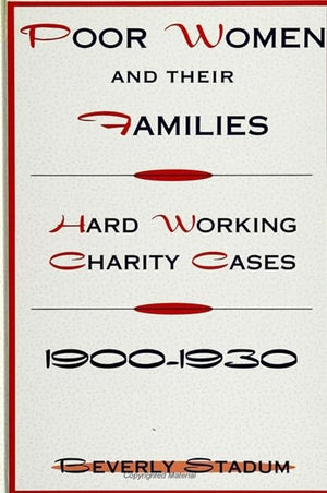 Poor Women and Their Families: Hard Working Charity Cases, 19001930 (Suny American Labor History),Used