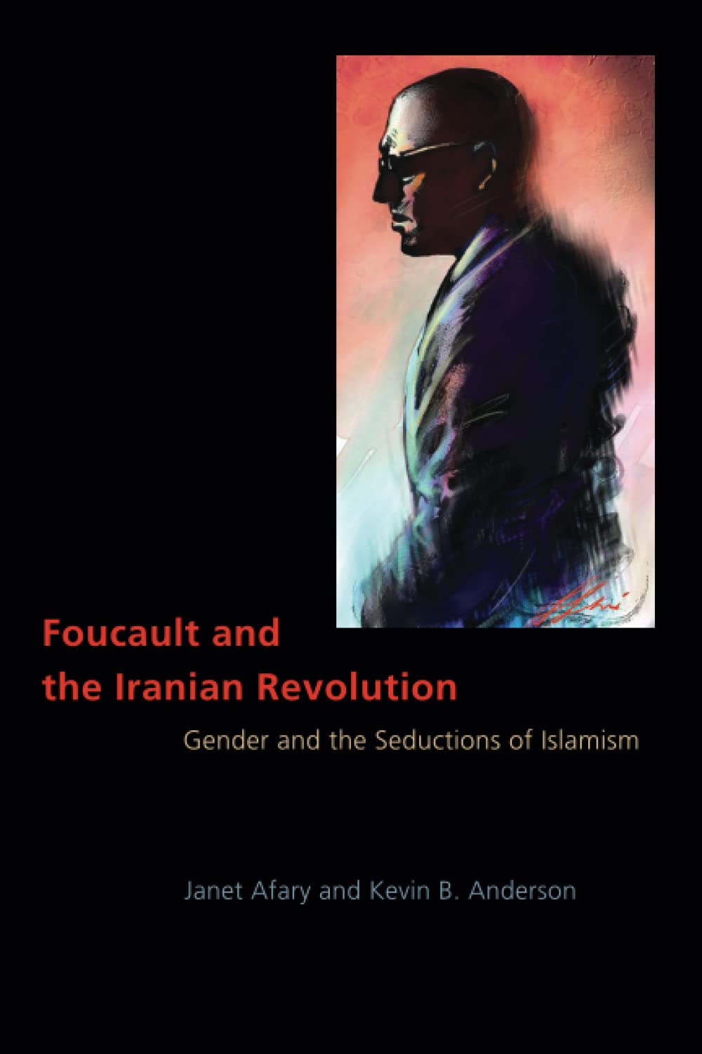 Foucault and the Iranian Revolution: Gender and the Seductions of Islamism,New