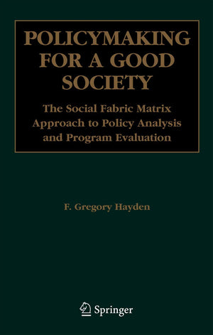 Policymaking for a Good Society: The Social Fabric Matrix Approach to Policy Analysis and Program Evaluation,New