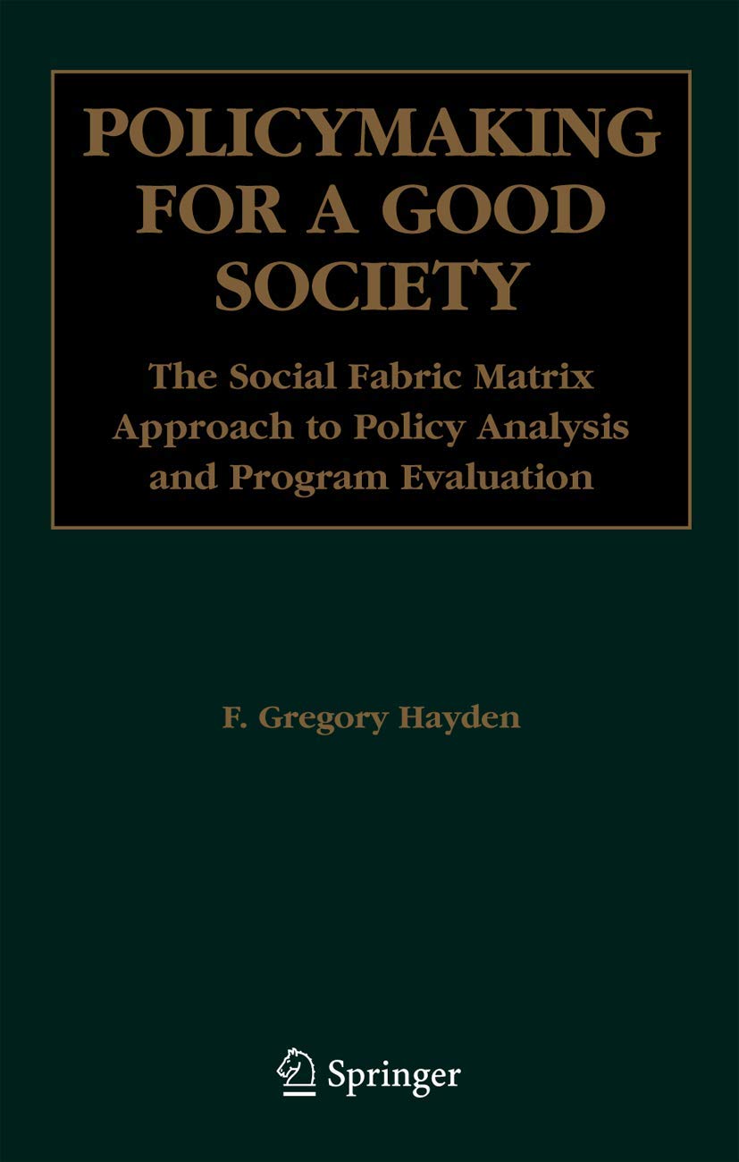 Policymaking for a Good Society: The Social Fabric Matrix Approach to Policy Analysis and Program Evaluation,New