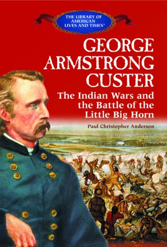 George Armstrong Custer: The Indian Wars And The Battle Of The Little Bighorn (The Library Of American Lives And Times),Used