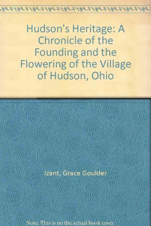 Hudson's Heritage: A Chronicle of the Founding and the Flowering of the Western Reserve Village of Hudson, Ohio,Used