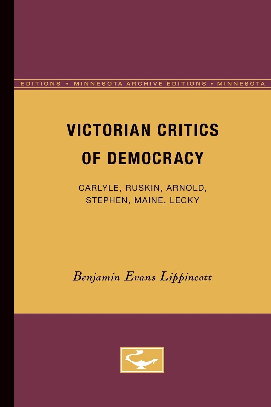 Victorian Critics Of Democracy: Carlyle, Ruskin, Arnold, Stephen, Maine, Lecky (Minnesota Archive Editions),Used