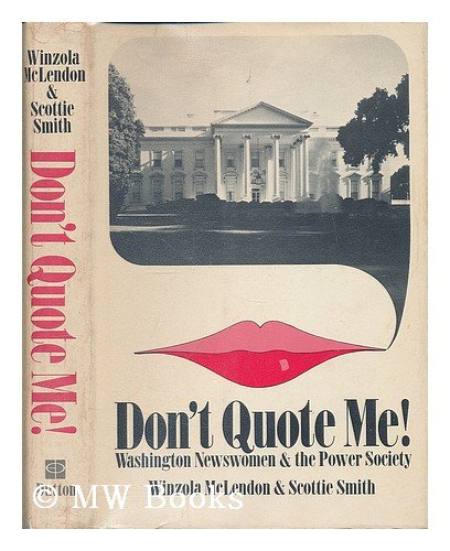 Don'T Quote Me!: Washington Newswomen & The Power Society,New