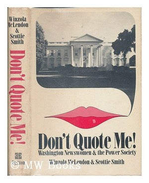 Don't Quote Me!: Washington Newswomen & the Power Society,Used