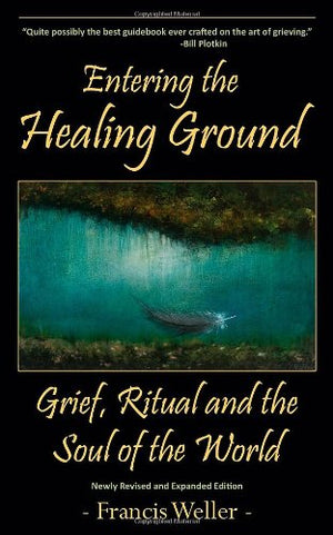 Entering The Healing Ground: Grief, Ritual And The Soul Of The World