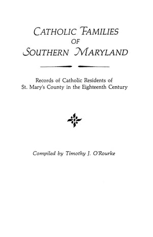 Catholic Families Of Southern Maryland: Records Of Catholic Residents Of St. Mary'S County In The Eighteenth Century,Used