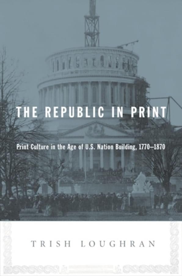 The Republic In Print: Print Culture In The Age Of U.S. Nation Building, 17701870