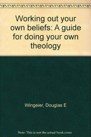 Working out your own beliefs: A guide for doing your own theology,Used