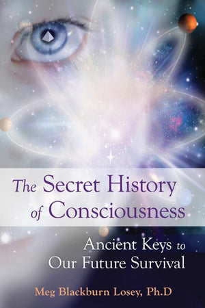 The Secret History of Consciousness: Ancient Keys to Our Future Survival,New
