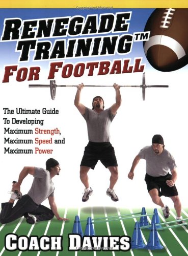 Renegade Training for Football: The Ultimate Guide to Developing Maximum Strength, Maximum Speed and Maximum Power,Used