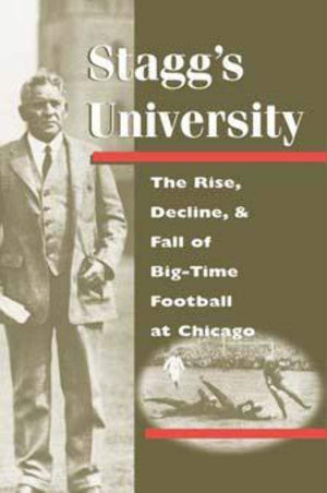 Stagg'S University: The Rise, Decline, And Fall Of Bigtime Football At Chicago (Sport And Society),New