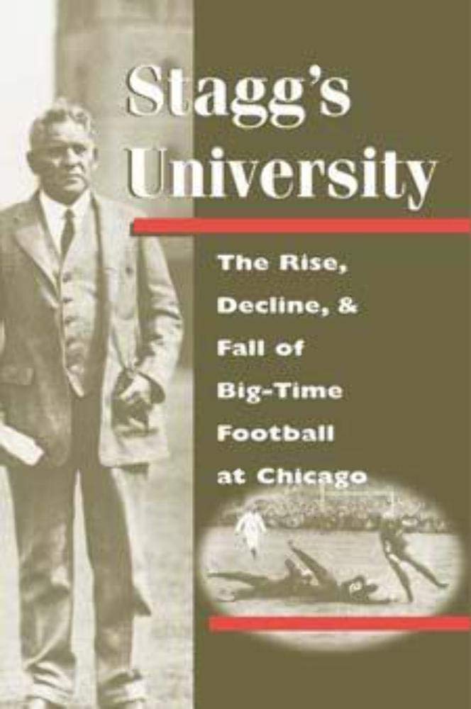 Stagg'S University: The Rise, Decline, And Fall Of Bigtime Football At Chicago (Sport And Society),New