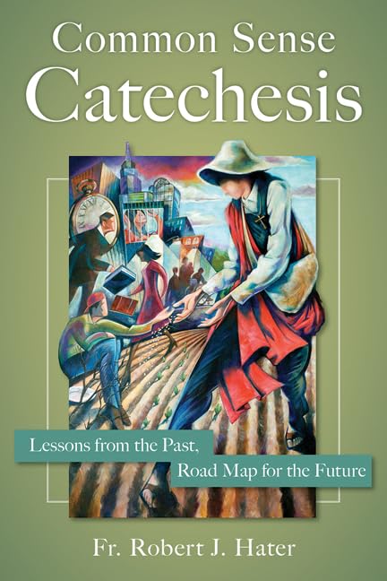 Common Sense Catechesis: Lessons from the Past, Road Map for the Future,Used