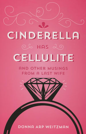 Cinderella Has Cellulite: And Other Musings from A Last Wife,New