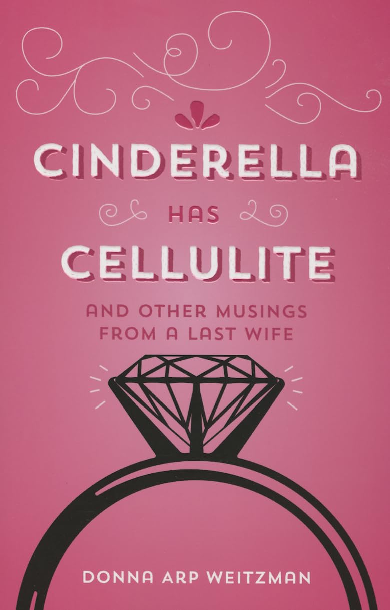 Cinderella Has Cellulite: And Other Musings from A Last Wife,New