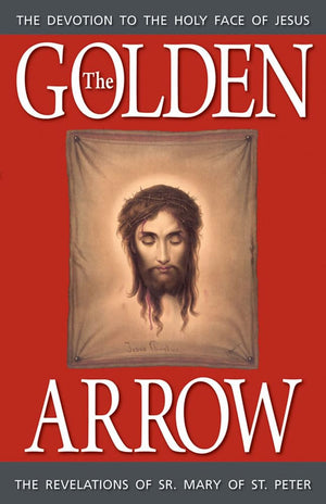 The Golden Arrow: The Revelations of Sr. Mary of St. Peter (18161848 On Devotion to the Holy Face of Jesus),Used