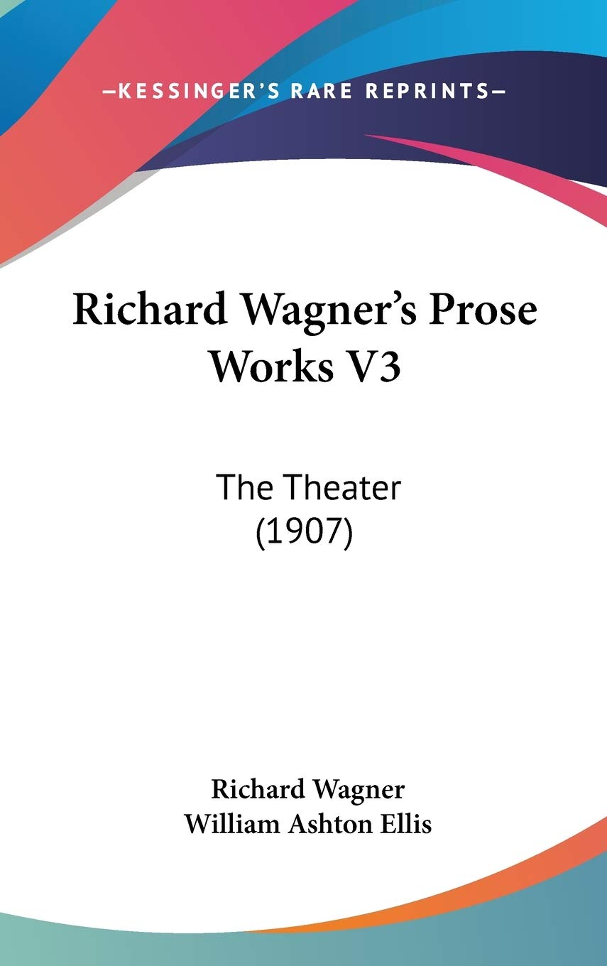 Richard Wagner'S Prose Works V3: The Theater (1907),New