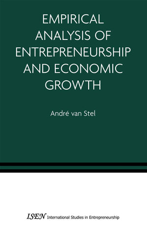 Empirical Analysis of Entrepreneurship and Economic Growth (International Studies in Entrepreneurship, 13),New
