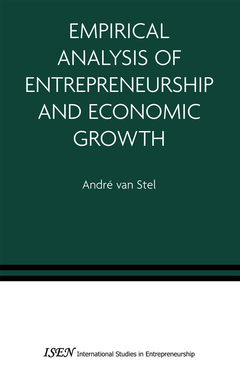 Empirical Analysis of Entrepreneurship and Economic Growth (International Studies in Entrepreneurship, 13),New