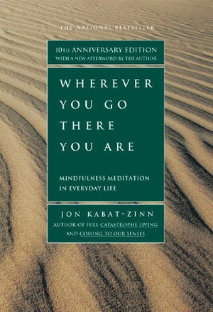 Wherever You Go There You Are: Mindfulness Meditation in Everyday Life