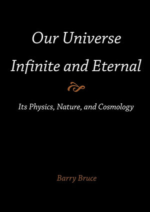 Our Universeinfinite And Eternal: Its Physics, Nature, And Cosmology,Used