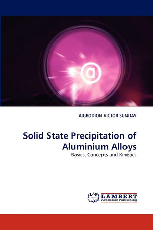 Solid State Precipitation of Aluminium Alloys: Basics, Concepts and Kinetics,Used