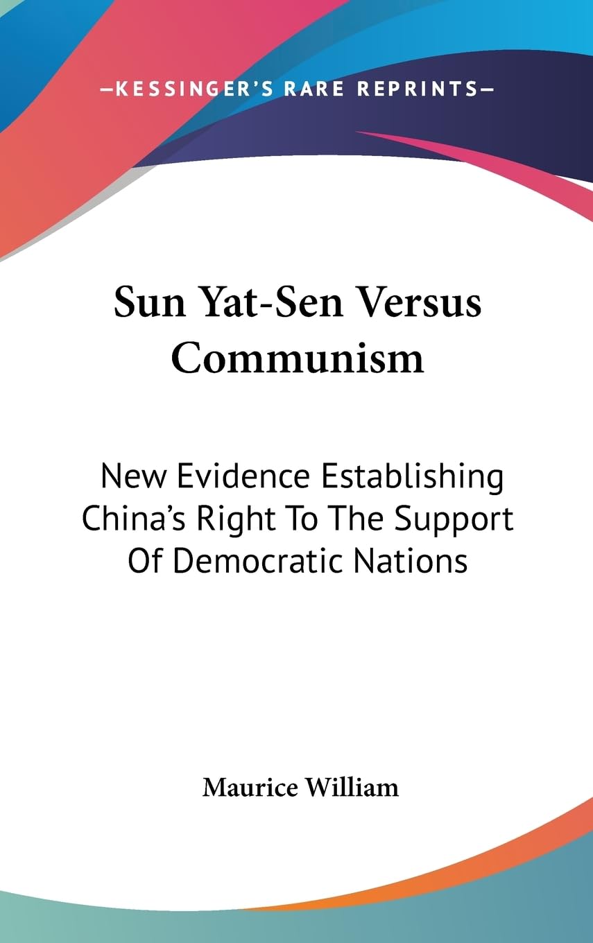 Sun Yatsen Versus Communism: New Evidence Establishing China'S Right To The Support Of Democratic Nations,New