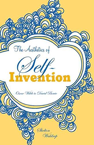 Aesthetics Of Selfinvention: Oscar Wilde To David Bowie,New
