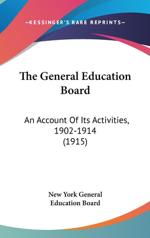 The General Education Board: An Account Of Its Activities, 19021914 (1915),New