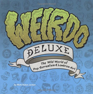 Weirdo Deluxe: The Wild World Of Pop Surrealism & Lowbrow Art-used
