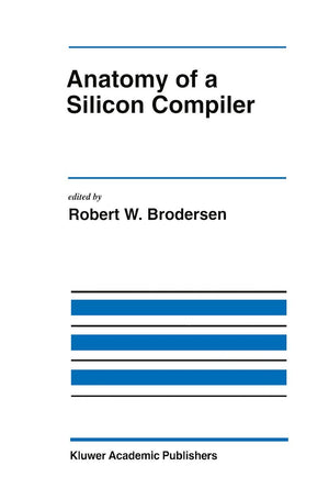 Anatomy of a Silicon Compiler (The Springer International Series in Engineering and Computer Science, 181),Used