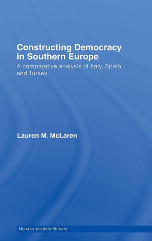 Constructing Democracy in Southern Europe: A comparative analysis of Italy, Spain and Turkey (Democratization and Autocratizatio,Used