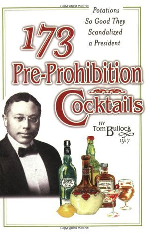 173 PreProhibition Cocktails : Potations So Good They Scandalized A President,Used