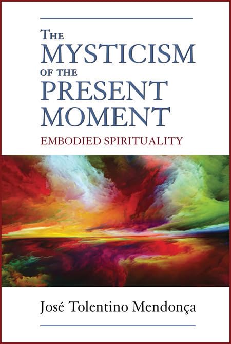 The Mysticism Of The Present Moment: Embodied Spirituality,New
